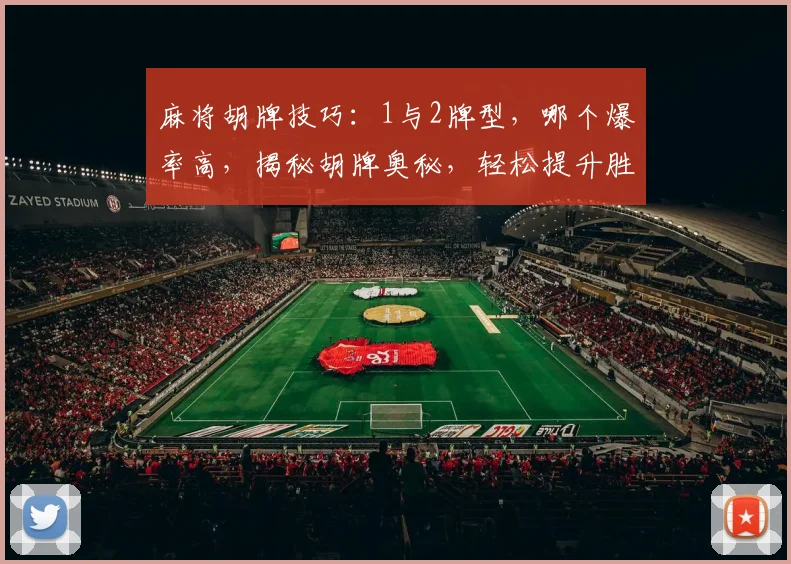 麻将胡牌技巧:1与2牌型,哪个爆率高,揭秘胡牌奥秘,轻松提升胜率