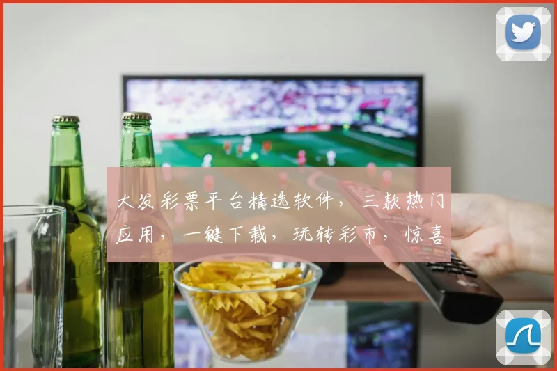 大发彩票平台精选软件,三款热门应用,一键下载,玩转彩市,惊喜不断,赢翻天